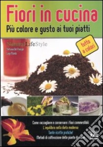 Fiori in cucina. Più colore e gusto ai tuoi piatti libro di Del Principe Stefania; Mondo Luigi