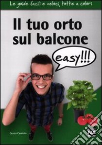 Il tuo orto sul balcone easy!!! libro di Cacciola Grazia