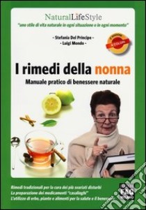 I rimedi della nonna. Manuale pratico di benessere naturale libro di Del Principe Stefania; Mondo Luigi