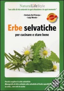 Erbe selvatiche per cucinare e stare bene libro di Del Principe Stefania; Mondo Luigi