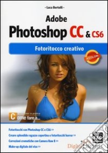 Adobe photoshop CC & CS6. Fotoritocco creativo libro di Bertolli Luca