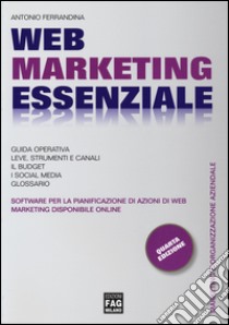 Web marketing essenziale per la pianificazione di azioni di Web marketing. Con software libro di Ferrandina Antonio