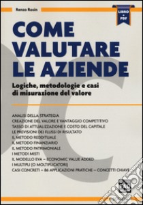 Come valutare le aziende. Logiche, metodologie e casi di misurazione del valore libro di Rosin Renzo