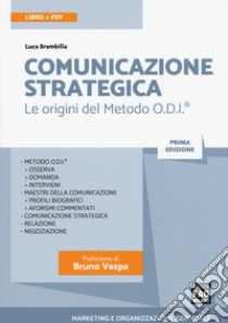 Comunicazione strategica. Le origini del Metodo O.D.I. Con Contenuto digitale (fornito elettronicamente) libro di Brambilla Luca