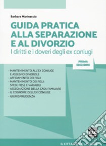 Guida pratica alla separazione e al divorzio. I diritti e i doveri degli ex coniugi libro di Marinaccio Barbara