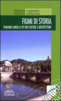 Fiumi di storia. Itinerari lungo il Po fra culture e architetture libro di Camanni Stefano; Ostellino Ippolito