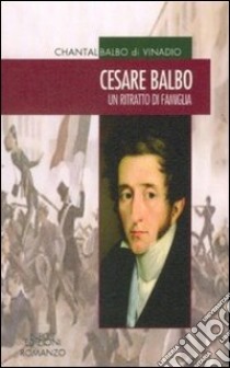 Cesare Balbo. Un ritratto di famiglia libro di Balbo di Vinadio Chantal