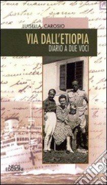 Via dall'Etiopia. Diario a due voci libro di Carosio Luisella