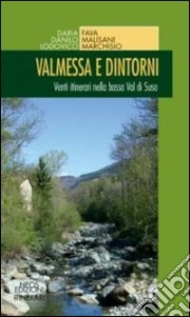 Valmessa e dintorni. Venti itinerari nella bassa Val di Susa libro di Fava Daria; Malisani Danilo; Marchisio Lodovico