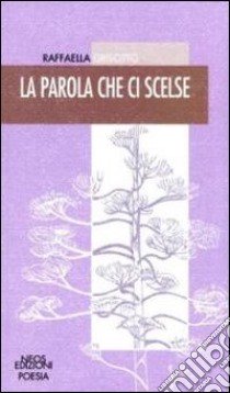 La parola che ci scelse libro di Grisotto Raffaella