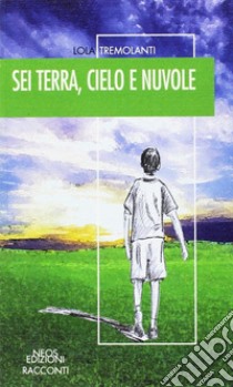 Sei terra, cielo e nuvole libro di Tremolanti Lola