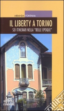 Il liberty a Torino. Sei itinerari nella «Belle epoque» libro di Fontana Miranda