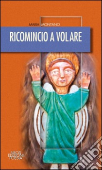 Ricomincio a volare libro di Montano Maria