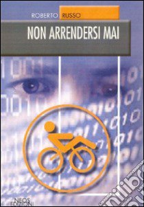 Non arrendersi mai libro di Russo Roberto