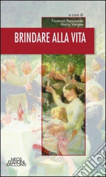 Brindare alla vita libro di Panazzolo F. (cur.); Varano M. (cur.)