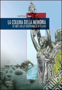 La collina della memoria. Il parco della rimembranza di Torino libro di Fara Gastone