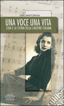 Una voce una vita. Lidia e la storia della canzone italiana libro di Martorana Lidia