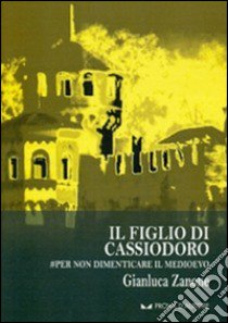 Il figlio di Cassiodoro. #Per non dimenticare il Medioevo libro di Zanone Gianluca