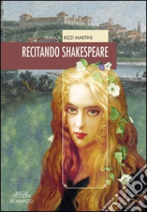 Recitando Shakespeare libro di Rizzi Martini Franca