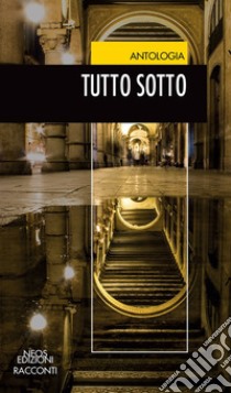 Tutto sotto. Tracciati urbani tenebrosi nella città sotterranea libro