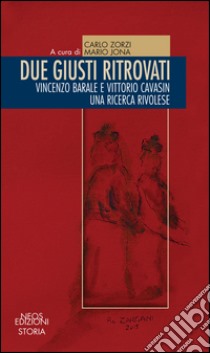 Due giusti ritrovati. Vincenzo Barale e Vittorio Cavasin. Una ricerca rivolese libro di Zorzi Carlo; Jona Mario