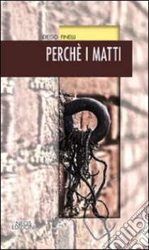 Perché i matti libro di Finelli Diego