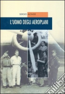 L'uomo degli aeroplani libro di Alonge Sergio