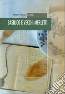 Basilico e vecchi merletti libro di Favilli Maria Paola