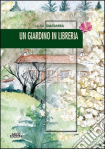 Un giardino in libreria libro di Santanera Laura