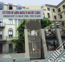 L'istituto di Santa Maria di madre Clarac. Rinnovato dopo 150 di storia e opere di carità libro di Mele Caterina