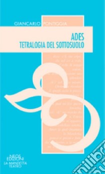 Ades. Tetralogia del sottosuolo libro di Pontiggia Giancarlo