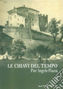 Le chiavi del tempo libro di Piazza Pier Angelo