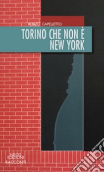 Torino che non è New York libro di Capelletto Renzo