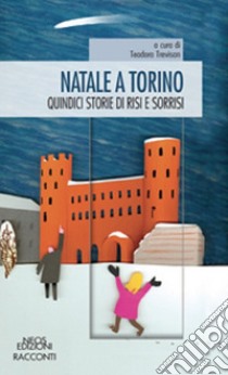 Natale a torino. Quindici storie di risi e sorrisi libro di Trevisan T. (cur.)