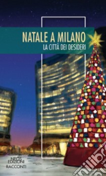 Natale a Milano. La città dei desideri libro