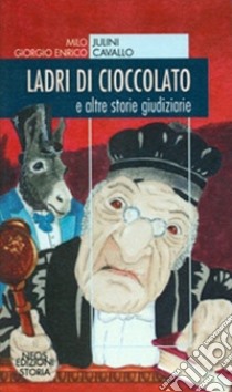 Ladri di cioccolato. E altre storie giudiziarie libro di Julini Milo; Cavallo Giorgio E.