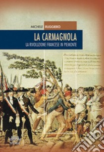 La carmagnola. La rivoluzione francese in Piemonte libro di Ruggiero Michele