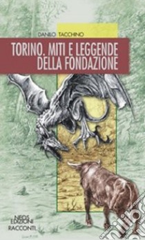 Torino. Miti e leggende della fondazione libro di Tacchino Danilo