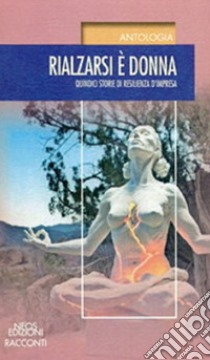 Rialzarsi è donna. Quindici storie di resilienza d'impresa libro