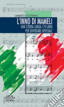 L'inno di mameli. Una storia lunga 170 anni per diventare ufficiale libro di D'Ottavio Umberto