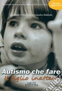 Autismo che fare. Il figlio inatteso libro di Rubiolo Alessandra