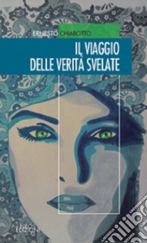 Il viaggio delle verità svelate libro di Chiabotto Ernesto