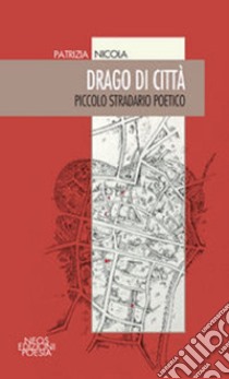 Drago di città. Piccolo stradario poetico libro di Nicola Patrizia