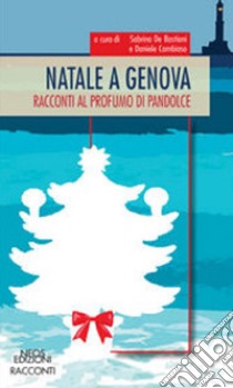 Natale a Genova. Racconti al profumo di pandolce libro di De Bastiani S. (cur.); Cambiaso D. (cur.)