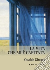 La vita che mi è capitata libro di Giraudo Osvaldo