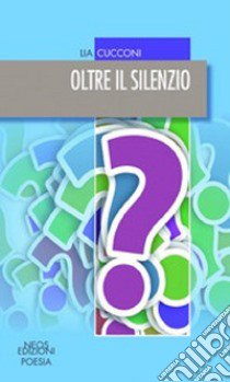 Oltre il silenzio libro di Cucconi Lia