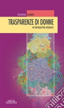 Trasparenze di donne in ventiquattro biografie libro di Curti Flavia