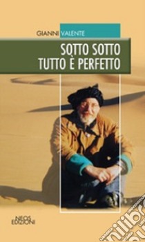 Sotto sotto tutto è perfetto libro di Valente Gianni