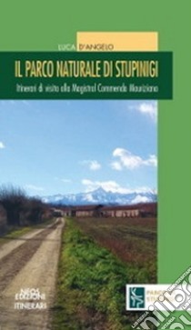 Il parco naturale di Stupinigi. Itinerari di visita alla Magistral Commenda Mauriziana libro di D'angelo Luca