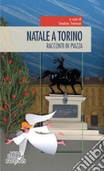 Natale a Torino. Racconti in piazza libro di Trevisan T. (cur.)